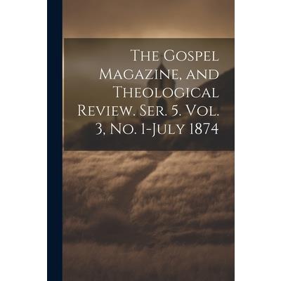 The Gospel Magazine, and Theological Review. Ser. 5. Vol. 3, No. 1-July 1874
