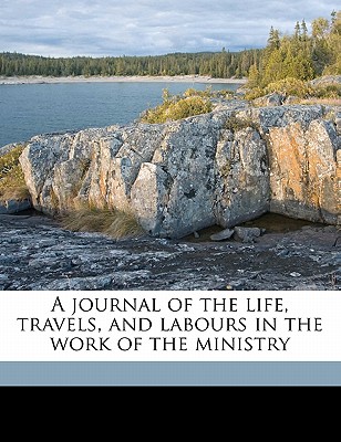 A Journal of the Life, Travels, and Labours in the Work of the Ministry