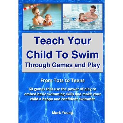 Teach Your Child To Swim Through Games And Play Teach Your Child To Swim Through Games And Play