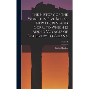The History of the World, in Five Books. New ed., rev. and Corr., to Which is Added Voyages of Discovery to Guiana; Volume 4