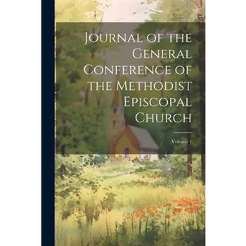 Journal of the General Conference of the Methodist Episcopal Church; Volume 1