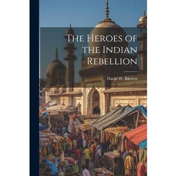 The Heroes of the Indian Rebellion