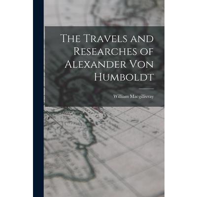 The Travels and Researches of Alexander Von Humboldt