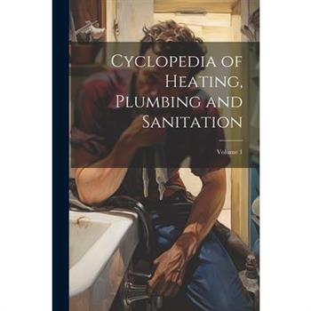 Cyclopedia of Heating, Plumbing and Sanitation; Volume 1