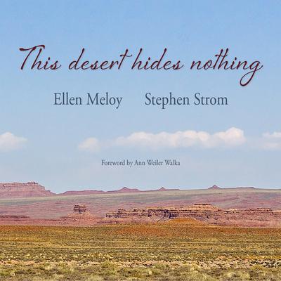 This Desert Hides NothingSelections from the Work of Ellen Meloy with Photographs by Steph