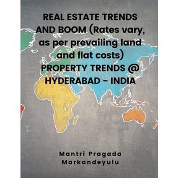 REAL ESTATE TRENDS AND BOOM (Rates vary, as per prevailing land and flat costs) PROPERTY TRENDS @ HYDERABAD - INDIA