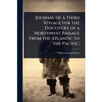 Journal of a Third Voyage for the Discovery of a Northwest Passage From the Atlantic to the Pacific;