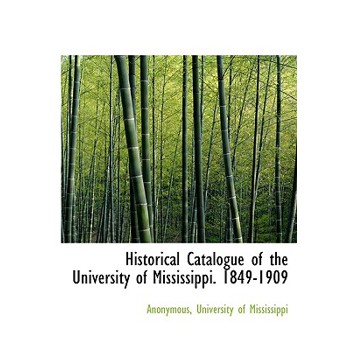 Historical Catalogue of the University of Mississippi. 1849-1909