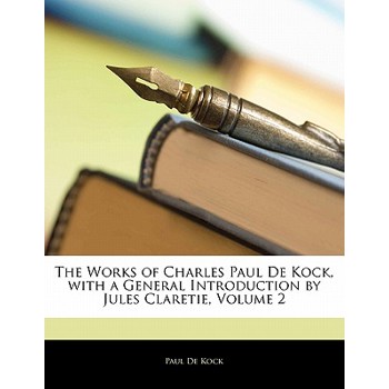 The Works of Charles Paul de Kock, with a General Introduction by Jules Claretie, Volume 2