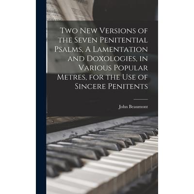 Two New Versions of the Seven Penitential Psalms, A Lamentation and Doxologies, in Various Popular Metres, for the Use of Sincere Penitents