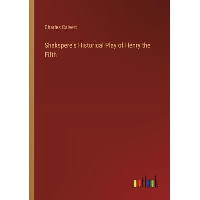 Shakspere’s Historical Play of Henry the Fifth Shakspere’s Historical Play of Henry the Fifth