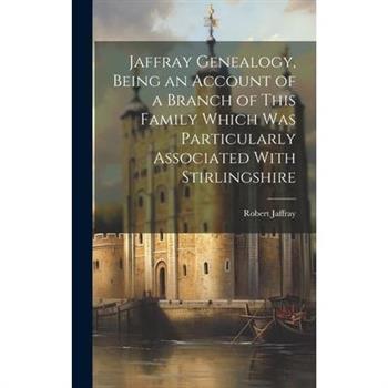 Jaffray Genealogy, Being an Account of a Branch of This Family Which Was Particularly Associated With Stirlingshire
