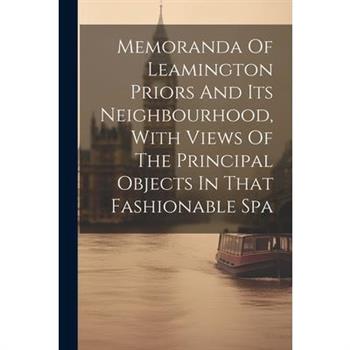Memoranda Of Leamington Priors And Its Neighbourhood, With Views Of The Principal Objects In That Fashionable Spa