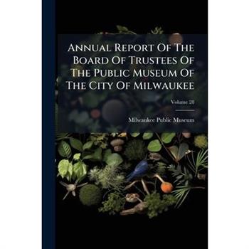 Annual Report Of The Board Of Trustees Of The Public Museum Of The City Of Milwaukee