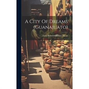 A City Of Dreams (guanajuato)