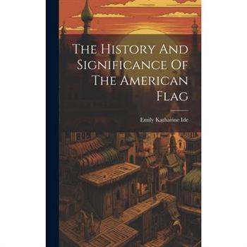 The History And Significance Of The American Flag