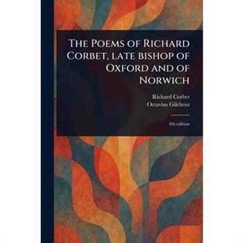 The Poems of Richard Corbet, Late Bishop of Oxford and of Norwich