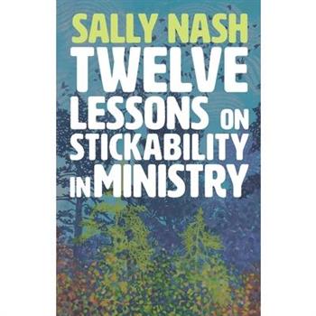 Twelve Lessons on Stickability for Ministry