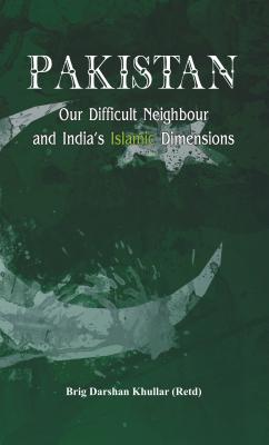 Pakistan Our Difficult Neighbour and India’s Islamic Dimensions