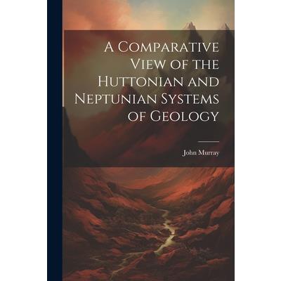 A Comparative View of the Huttonian and Neptunian Systems of Geology