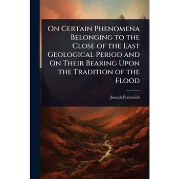 On Certain Phenomena Belonging to the Close of the Last Geological Period and On Their Bearing Upon the Tradition of the Flood