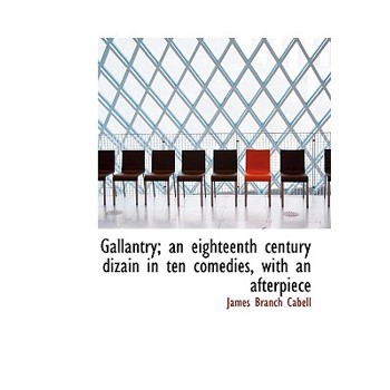 Gallantry; An Eighteenth Century Dizain in Ten Comedies, with an Afterpiece