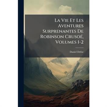 La Vie Et Les Aventures Surprenantes De Robinson Cruso矇, Volumes 1-2