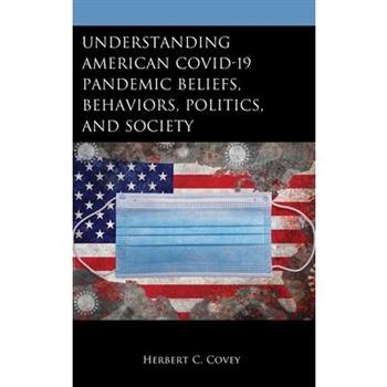 Understanding American COVID-19 Pandemic Beliefs, Behaviors, Politics, and Society