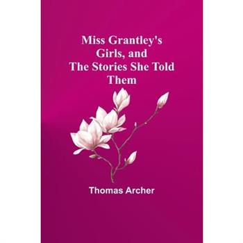 Miss Grantley’s Girls, and the Stories She Told Them