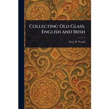 Collecting Old Glass, English and Irish