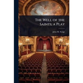 The Well of the Saints; a Play The Well of the Saints; a Play