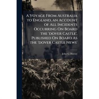 A Voyage From Australia to England, an Account of All Incidents Occurring On Board the ’dover Castle’, Published On Board As the ’dover Castle News’