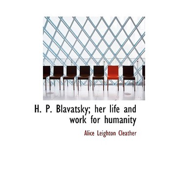 H. P. Blavatsky; Her Life and Work for Humanity