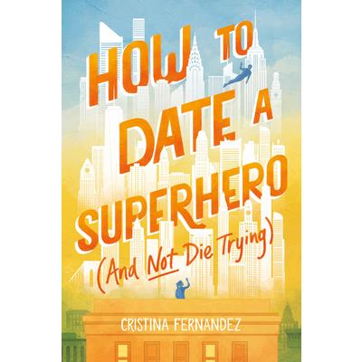 How to Date a Superhero (and Not Die Trying)