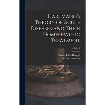 Hartmann's Theory of Acute Diseases and Their Homeopathic Treatment; Volume 2