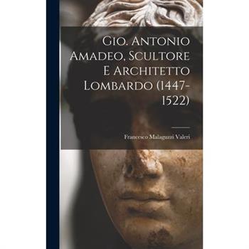 Gio. Antonio Amadeo, Scultore E Architetto Lombardo (1447-1522)