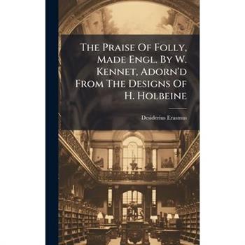 The Praise Of Folly, Made Engl. By W. Kennet, Adorn'd From The Designs Of H. Holbeine