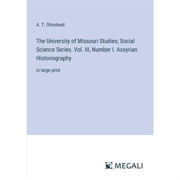 The University of Missouri Studies; Social Science Series. Vol. III, Number I. Assyrian Historiography