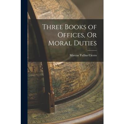 Three Books of Offices, Or Moral Duties