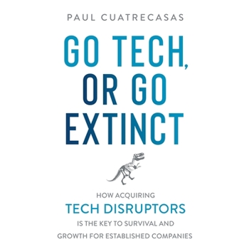 Go Tech, or Go Extinct