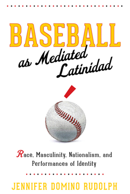 Baseball as Mediated LatinidadRace Masculinity Nationalism and Performances of Identity