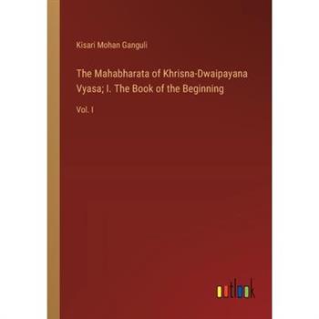 The Mahabharata of Khrisna-Dwaipayana Vyasa; I. The Book of the Beginning