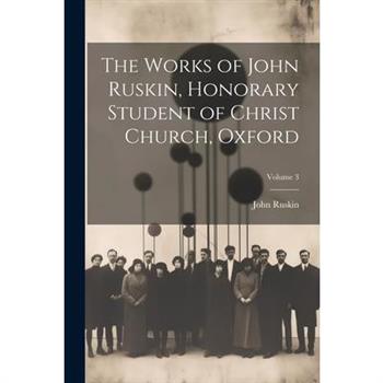The Works of John Ruskin, Honorary Student of Christ Church, Oxford; Volume 3