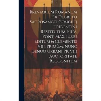 Breviarium Romanum Ex Decreto Sacrosancti Concilij Tridentini Restitutum, Pii V. Pont. Max. Iussu Editum & Clementis Viii. Prim羅m, Nunc Denuo Urbani Pp. Viii Auctoritate Recognitum