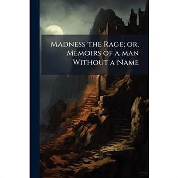 Madness the Rage; or, Memoirs of a man Without a Name