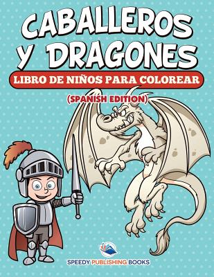 Caballeros Y Dragones Libro De Ni簽os Para Colorear (Spanish Edition)