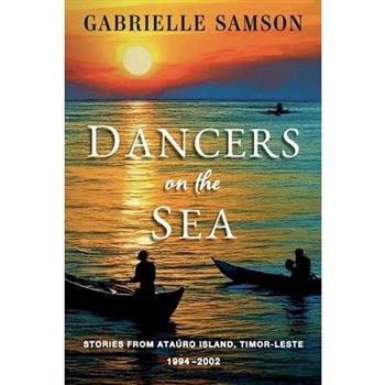 Dancers On The Sea- Stories From Atauro Island, Timor Leste, 1994 - 2002