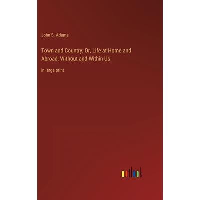 Town and Country; Or, Life at Home and Abroad, Without and Within Us