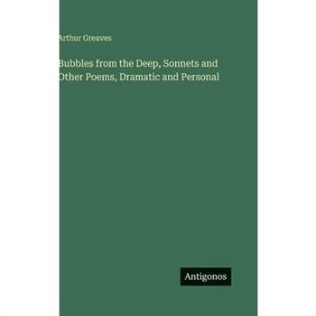 Bubbles from the Deep, Sonnets and Other Poems, Dramatic and Personal