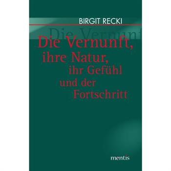 Die Vernunft, Ihre Natur, Ihr Gef羹hl Und Der Fortschritt